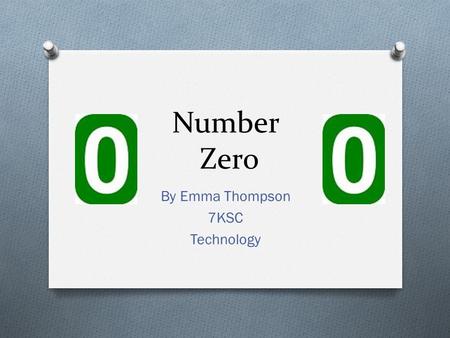 Number Zero By Emma Thompson 7KSC Technology. Ancient numbers! O Not usually having a zero. O Not totally efficient. O Most are not still used today.