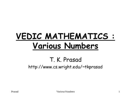 PrasadVarious Numbers1 VEDIC MATHEMATICS : Various Numbers T. K. Prasad