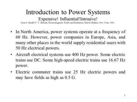 1 Introduction to Power Systems Expensive! Influential!Intrusive! Source: Riadh W. Y. Habash, Electromagnetic Fields and Radiation, Marcel Dekker, New.