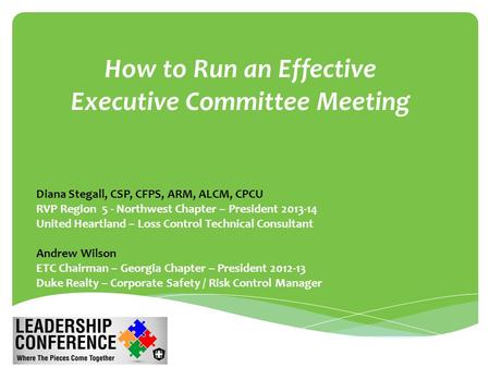 How to Run an Effective Executive Committee Meeting  Diana Stegall, CSP, CFPS, ARM, ALCM, CPCU  RVP Region 5 - Northwest Chapter – President 2013-14.