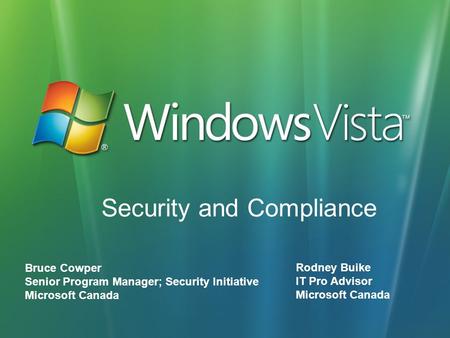 Security and Compliance Bruce Cowper Senior Program Manager; Security Initiative Microsoft Canada Rodney Buike IT Pro Advisor Microsoft Canada.