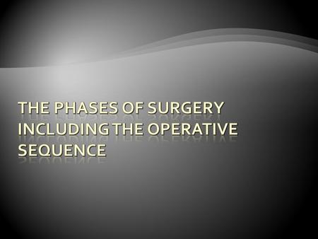  Requires a working knowledge of the sequential steps for a specific surgical procedure based upon four concepts:  Approach  Procedure  Possible.