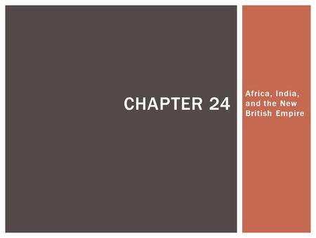 Africa, India, and the New British Empire CHAPTER 24.