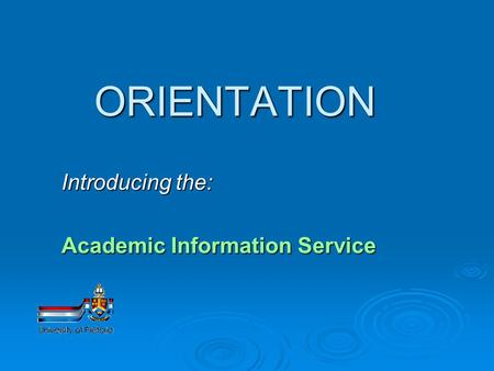 ORIENTATION Introducing the: Academic Information Service.