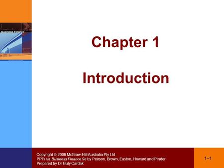 Copyright  2006 McGraw-Hill Australia Pty Ltd PPTs t/a Business Finance 9e by Peirson, Brown, Easton, Howard and Pinder Prepared by Dr Buly Cardak 1–1.