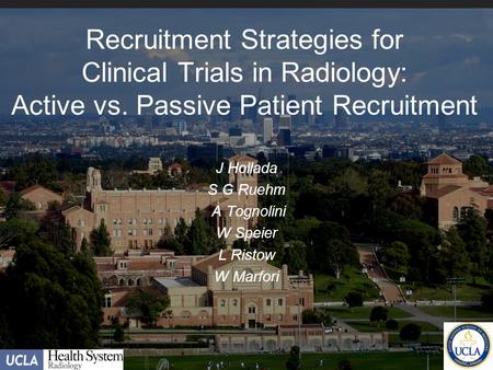 Recruitment Strategies for Clinical Trials in Radiology: Active vs. Passive Patient Recruitment J Hollada S G Ruehm A Tognolini W Speier L Ristow W Marfori.