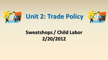 Sweatshops / Child Labor 2/20/2012 Unit 2: Trade Policy.