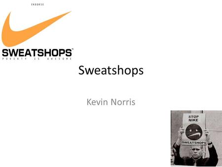 Sweatshops Kevin Norris. About Nike Sweatshops Nike Inc. has been accused of having a history of using sweatshops a working environment considered by.