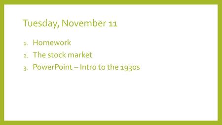 Tuesday, November 11 1. Homework 2. The stock market 3. PowerPoint – Intro to the 1930s.