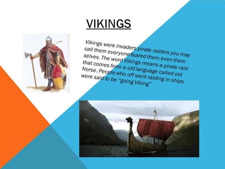 VIKINGS Vikings were invaders pirate raiders you may call them everyone feared them even them selves. The word Vikings means a pirate raid that comes from.