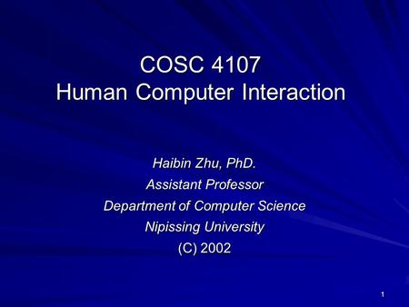 1 COSC 4107 Human Computer Interaction Haibin Zhu, PhD. Assistant Professor Department of Computer Science Nipissing University (C) 2002.