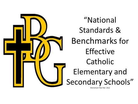 “National Standards & Benchmarks for Effective Catholic Elementary and Secondary Schools” Momentum Feb/ Mar. 2012.