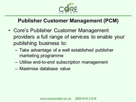 Publisher Customer Management (PCM) Core’s Publisher Customer Management providers a full range of services to enable your publishing business to: –Take.