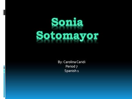By: Carolina Caridi Period 7 Spanish 1.  Sonia Sotomayor was born on June 25 th, 1954 in the South Bronx area of New York City.  She is the oldest of.