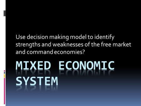 Use decision making model to identify strengths and weaknesses of the free market and command economies?