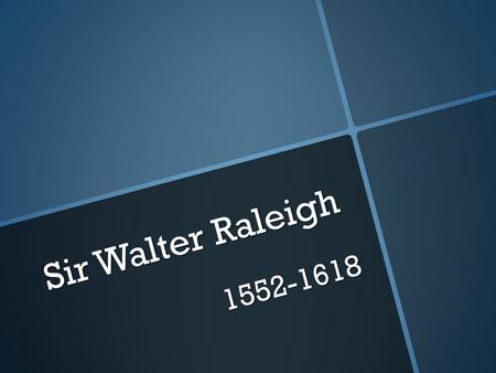 Sir Walter Raleigh 1552-1618. Early Life  Little is known of his early life  He was a soldier in several different battles, including what has been.