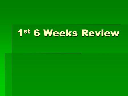 1st 6 Weeks Review.