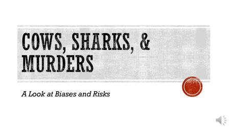 A Look at Biases and Risks MOST PEOPLE WOULD SAY SHARKS.