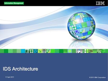 © 2011 IBM Corporation 11 April 2011 IDS Architecture.