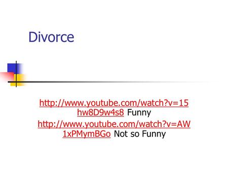 Divorce  hw8D9w4s8http://www.youtube.com/watch?v=15 hw8D9w4s8 Funny  1xPMymBGohttp://www.youtube.com/watch?v=AW.