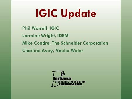IGIC Update Phil Worrall, IGIC Lorraine Wright, IDEM Mike Condre, The Schneider Corporation Charline Avey, Veolia Water.