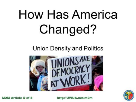 How Has America Changed? Union Density and Politics.