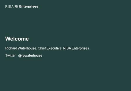 Welcome Richard Waterhouse, Chief Executive, RIBA Enterprises