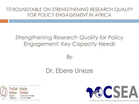 TTI ROUNDTABLE ON STRENGTHENING RESEARCH QUALITY FOR POLICY ENGAGEMENT IN AFRICA Strengthening Research Quality for Policy Engagement: Key Capacity Needs.