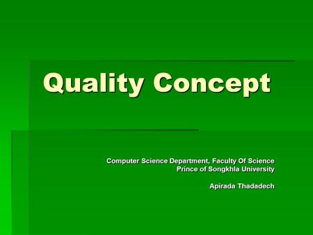 Quality Concept Computer Science Department, Faculty Of Science Prince of Songkhla University Apirada Thadadech.