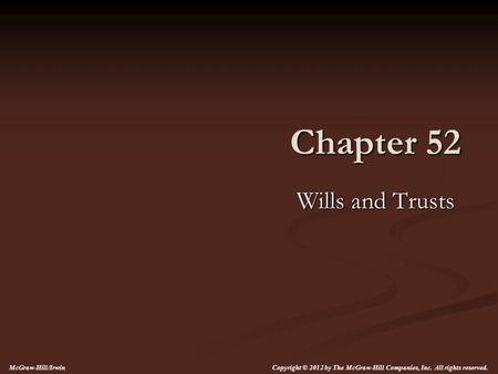 Chapter 52 Wills and Trusts McGraw-Hill/Irwin Copyright © 2012 by The McGraw-Hill Companies, Inc. All rights reserved.