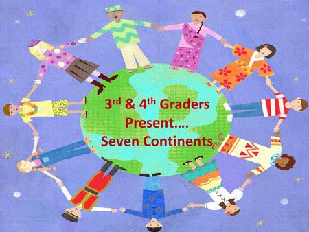 Copyright of www.makemegenius.com, for more videos,visit us. 3 rd & 4 th Graders Present…. Seven Continents.