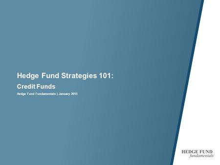 Hedge Fund Strategies 101: Credit Funds Hedge Fund Fundamentals | January 2015.