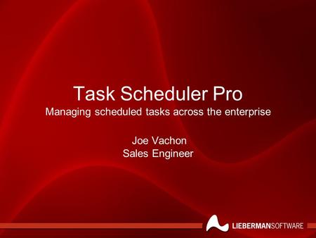 Task Scheduler Pro Managing scheduled tasks across the enterprise Joe Vachon Sales Engineer.