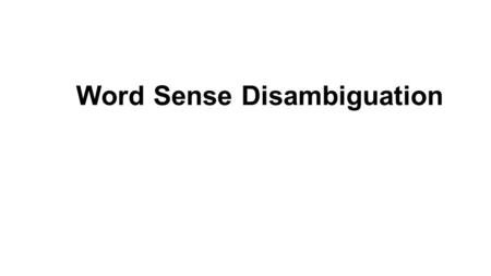 Word Sense Disambiguation. Word Sense Disambiguation (WSD) Given A word in context A fixed inventory of potential word senses Decide which sense of the.