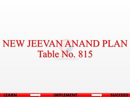 NEW JEEVAN ANAND PLAN Table No. 815. BASIC CONDITIONS Minimum Age at Entry18 Years Maximum Age at Entry50 Years Minimum Term15 Years Maximum Term35 Years.
