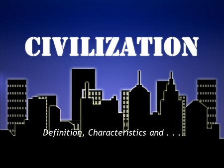 CIVILIZATION Definition, Characteristics and.... Where from? »From Latin civis, meaning “citizen” or “townsman” » and so »Seen as people who live in cities.