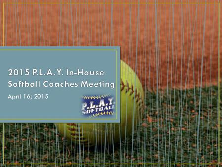 April 16, 2015. 1)Overview of P.L.A.Y. 2)Positive Coaching Alliance- PCA 3)Recap 4)New for 2015 5)Grade Level Overview 6)Playing Time 7)Equipment 8)P.L.A.Y.
