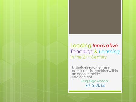 Leading Innovative Teaching & Learning in the 21 st Century Fostering innovation and excellence in teaching within an accountability environment Hug High.