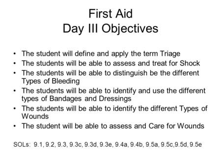 First Aid Day III Objectives The student will define and apply the term Triage The students will be able to assess and treat for Shock The students will.