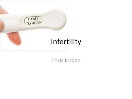 Infertility Chris Jordan. Contents Definition Examination Tests Lifestyle Causes Female Causes Male Causes Treatments.