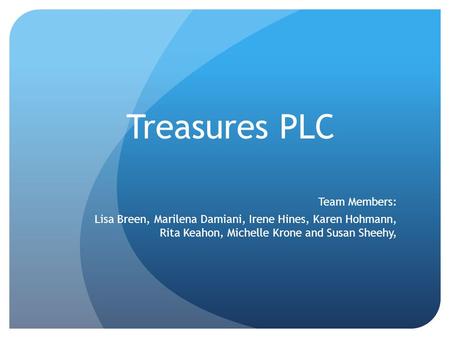 Treasures PLC Team Members: Lisa Breen, Marilena Damiani, Irene Hines, Karen Hohmann, Rita Keahon, Michelle Krone and Susan Sheehy,