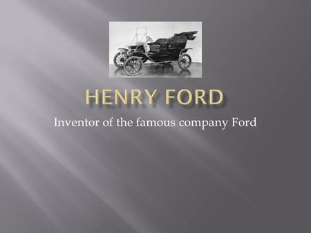 Inventor of the famous company Ford HHe was born in Washington D.C OOn the 30 th July 1863 HHe was an entrepreneur in business.