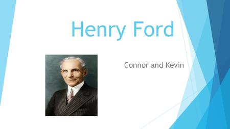 Henry Ford Connor and Kevin Childhood/Family  Henry Ford is the son of William Ford and Mary Litogot Ford.  Ford was born in Greenfield, Michigan on.