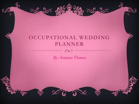 OCCUPATIONAL WEDDING PLANNER By Avianna Thomas. BEGINNING TO YOUR CAREEN Brief Description Perform variety of task for couple that have set a date Primary.