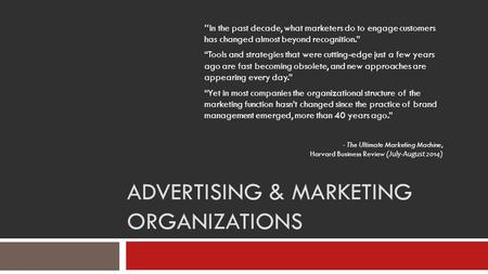 ADVERTISING & MARKETING ORGANIZATIONS “ In the past decade, what marketers do to engage customers has changed almost beyond recognition.” “Tools and strategies.