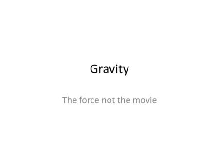 Gravity The force not the movie. Forces Force (N) is any influence that can change the trajectory, speed or shape of a body. Change in state of motion.