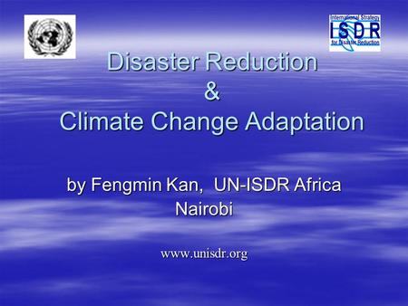 Disaster Reduction & Climate Change Adaptation by Fengmin Kan, UN-ISDR Africa Nairobiwww.unisdr.org.