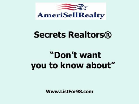 Secrets Realtors® “Don’t want you to know about” Www.ListFor98.com.