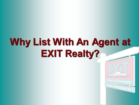 Why List With An Agent at EXIT Realty?. We Offer the Best Marketing Plan For Our Clients Yard sign –A yard sign is erected at each of our listings. Advertised.
