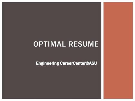 OPTIMAL RESUME.  Goto MyASU->Campus Services tab->SunDevil CareerLink  On this page, scroll down, you will see Optimal Resume website link.  New user->